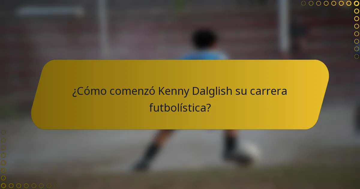 ¿Cómo comenzó Kenny Dalglish su carrera futbolística?