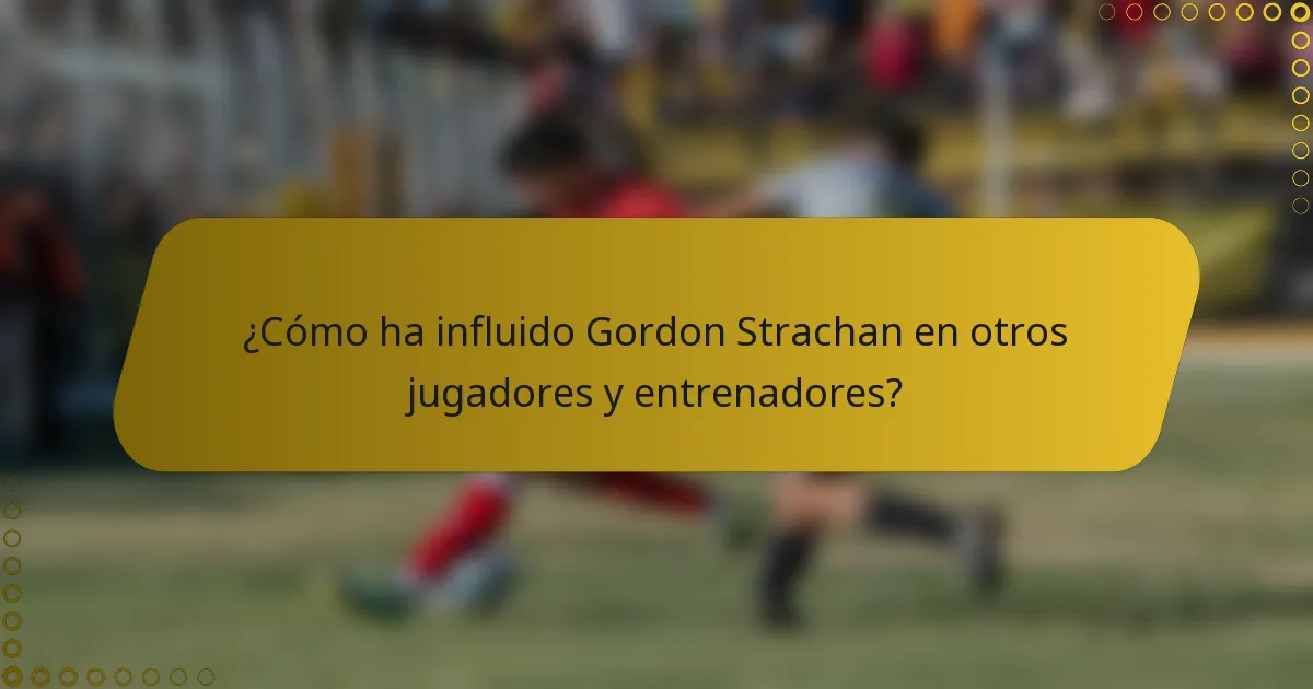 ¿Cómo ha influido Gordon Strachan en otros jugadores y entrenadores?