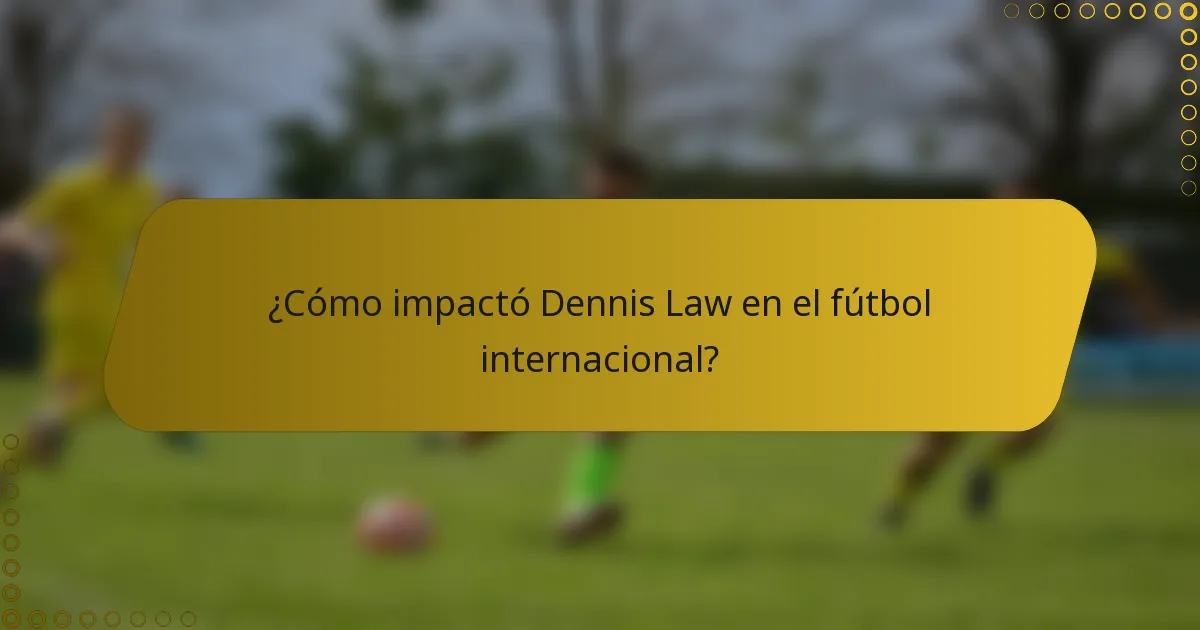 ¿Cómo impactó Dennis Law en el fútbol internacional?