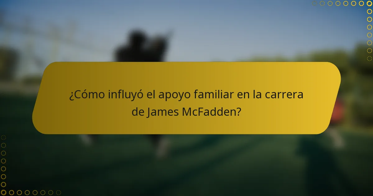 ¿Cómo influyó el apoyo familiar en la carrera de James McFadden?