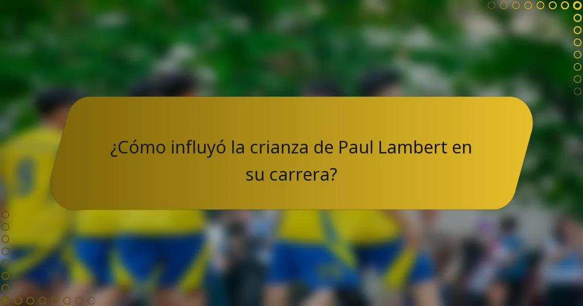 ¿Cómo influyó la crianza de Paul Lambert en su carrera?