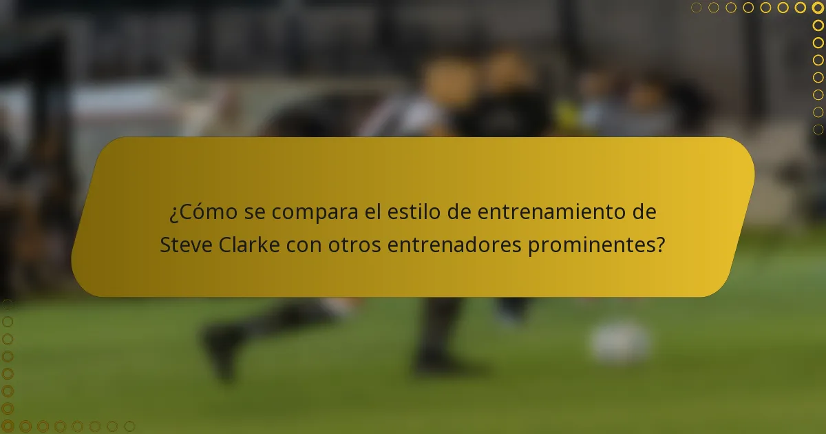 ¿Cómo se compara el estilo de entrenamiento de Steve Clarke con otros entrenadores prominentes?