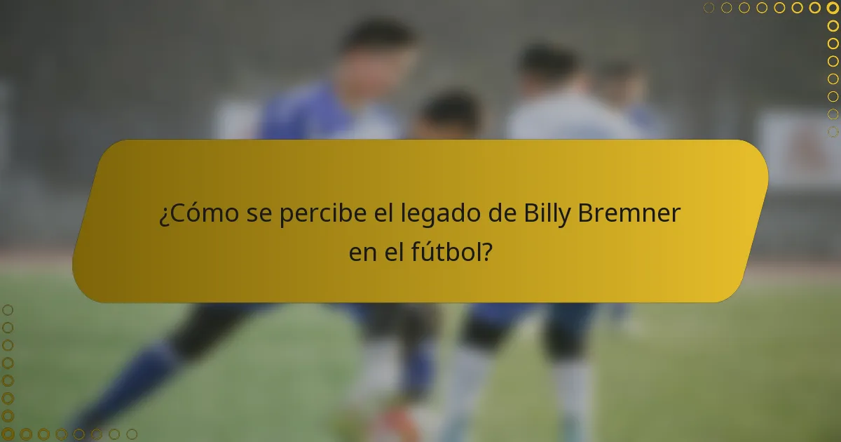¿Cómo se percibe el legado de Billy Bremner en el fútbol?