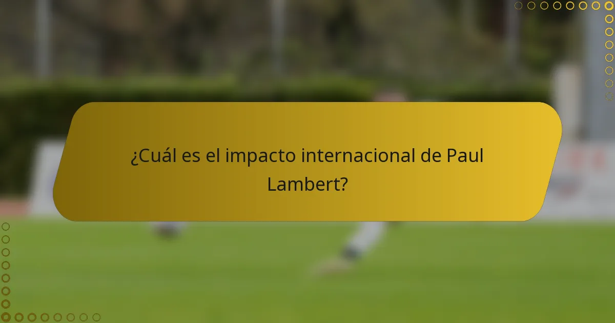 ¿Cuál es el impacto internacional de Paul Lambert?