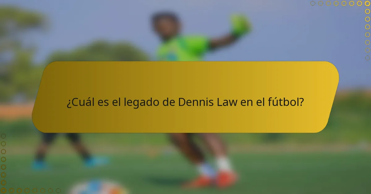 ¿Cuál es el legado de Dennis Law en el fútbol?