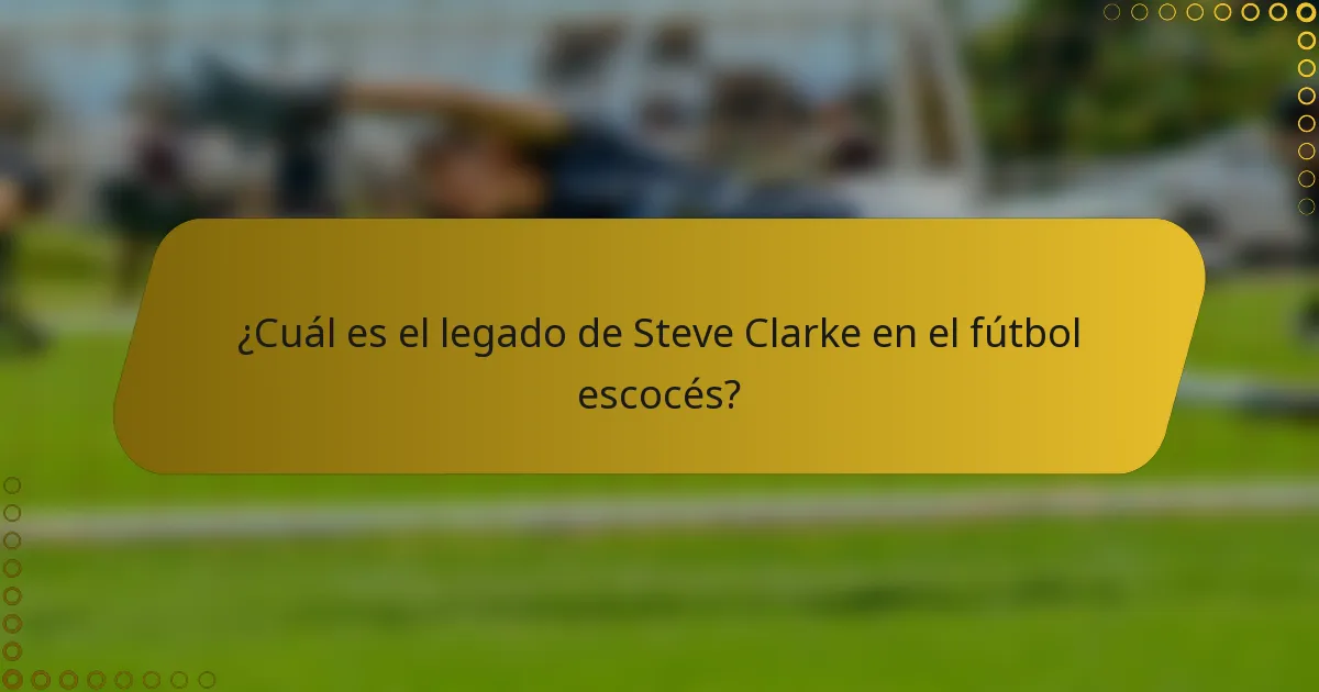 ¿Cuál es el legado de Steve Clarke en el fútbol escocés?