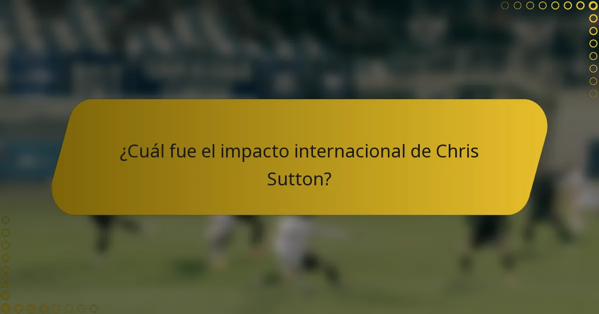 ¿Cuál fue el impacto internacional de Chris Sutton?