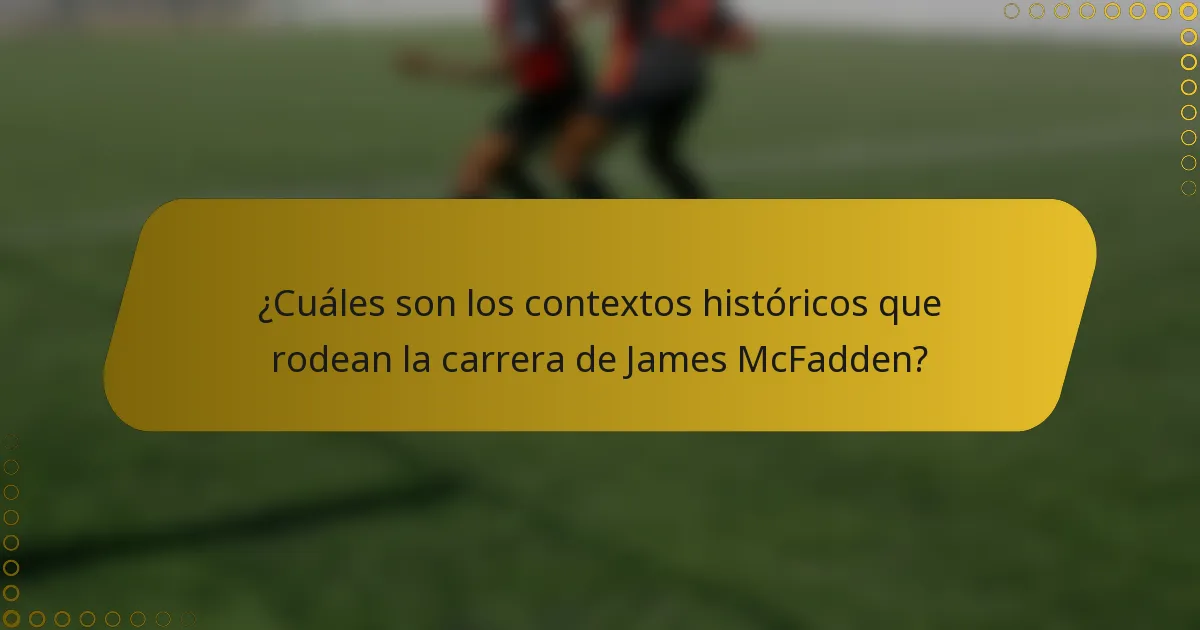 ¿Cuáles son los contextos históricos que rodean la carrera de James McFadden?