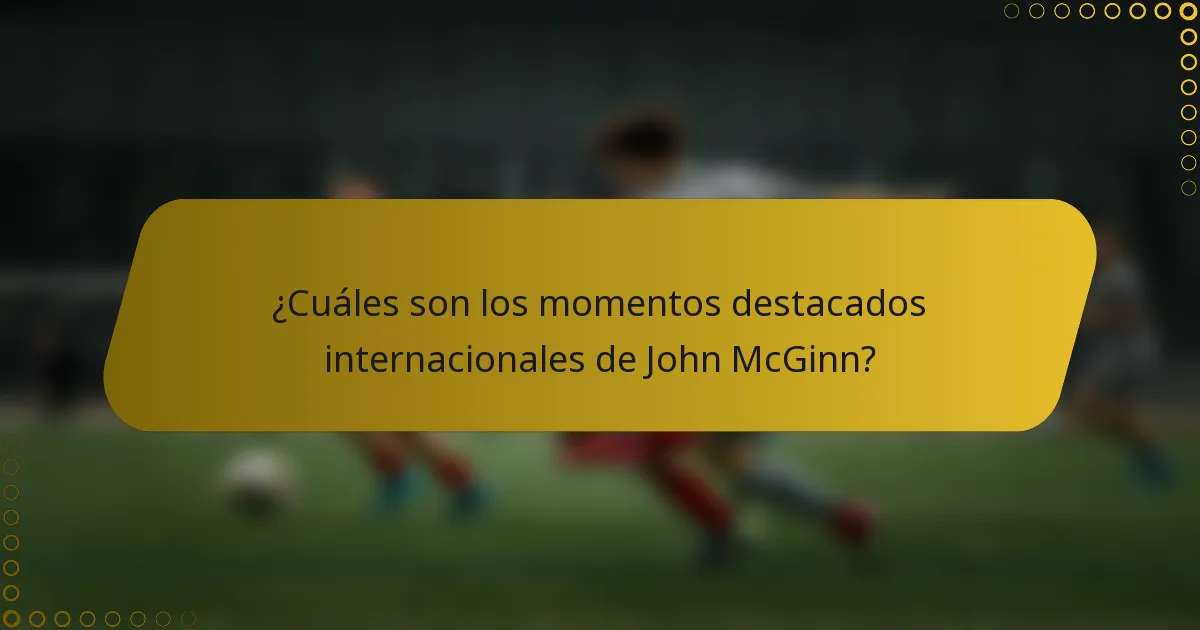 ¿Cuáles son los momentos destacados internacionales de John McGinn?