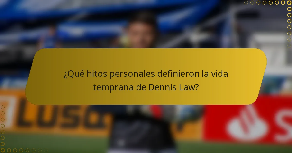¿Qué hitos personales definieron la vida temprana de Dennis Law?