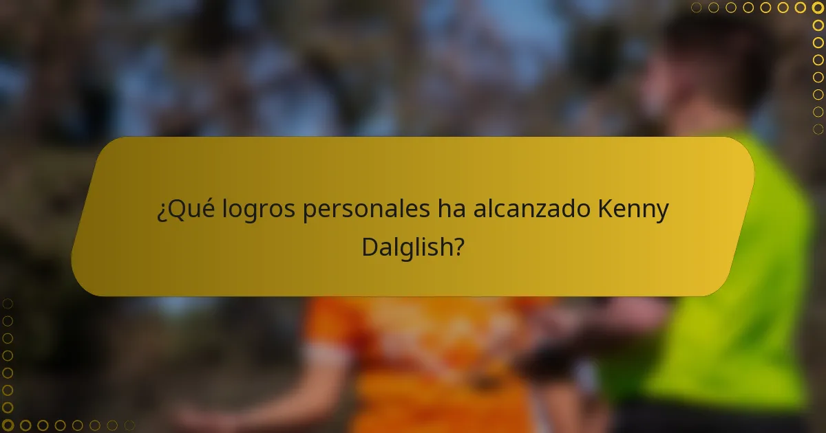 ¿Qué logros personales ha alcanzado Kenny Dalglish?