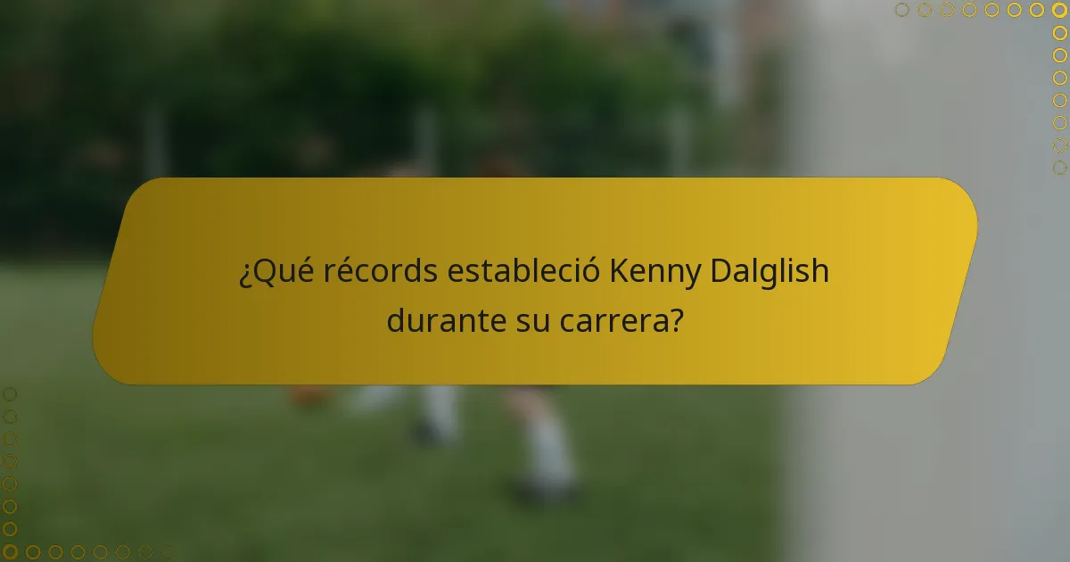 ¿Qué récords estableció Kenny Dalglish durante su carrera?